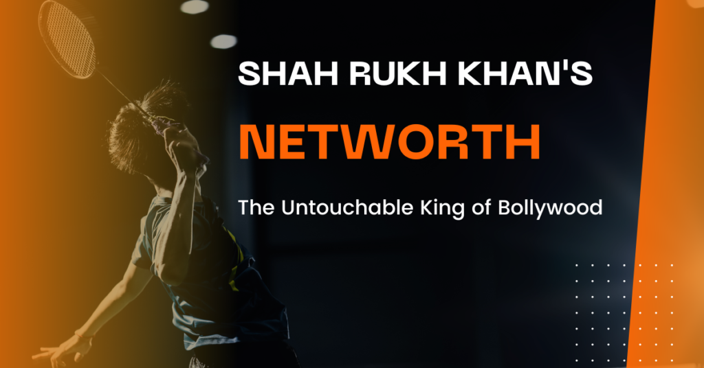 Shah Rukh Khan's Net Worth